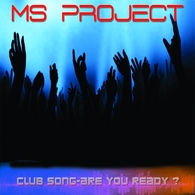 Le groupe Ms Project sort un nouveau titre: Club Song-Are You Ready, un son dance... mais qui se cache derriere Ms Project?