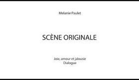 Melanie Paulet — Scène originale  — joie + amour + jalousie