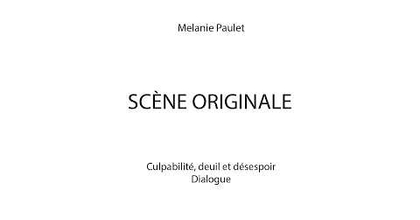 Melanie Paulet — Scène originale — culpabilité + deuil + désespoir